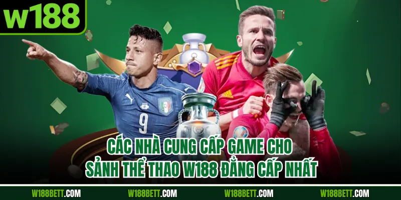 Các nhà cung cấp game cho sảnh thể thao W188 đẳng cấp nhất