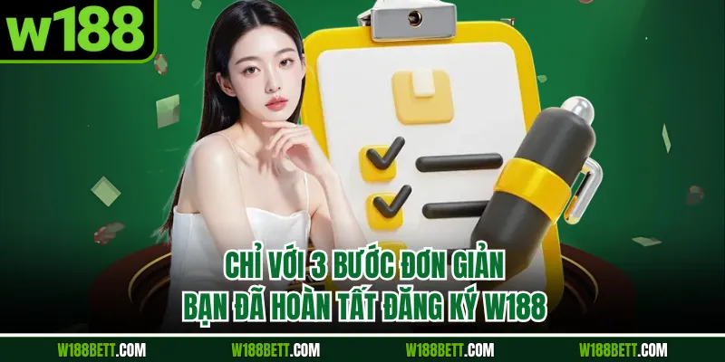 Chỉ với 3 bước đơn giản, bạn đã hoàn tất đăng ký W188