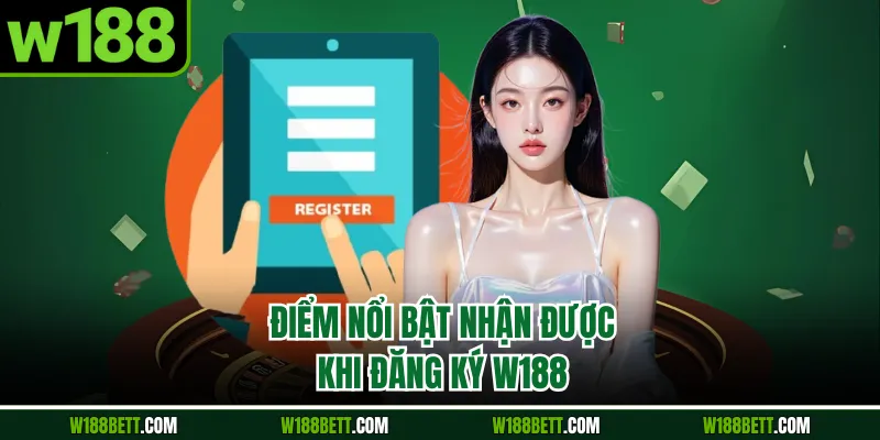 Điểm nổi bật nhận được khi đăng ký W188