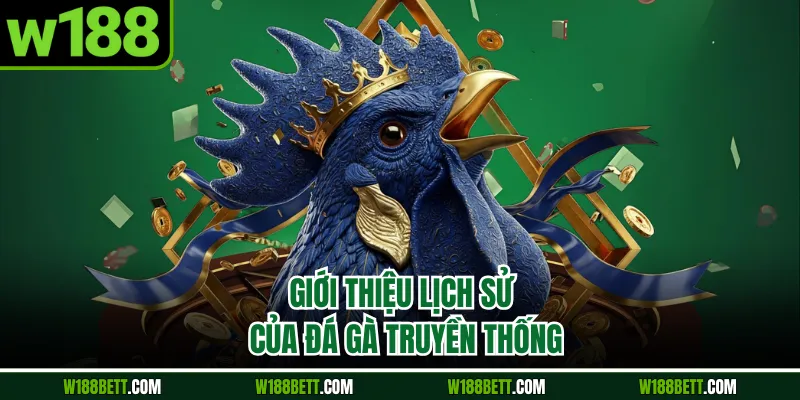 Giới thiệu lịch sử của đá gà truyền thống