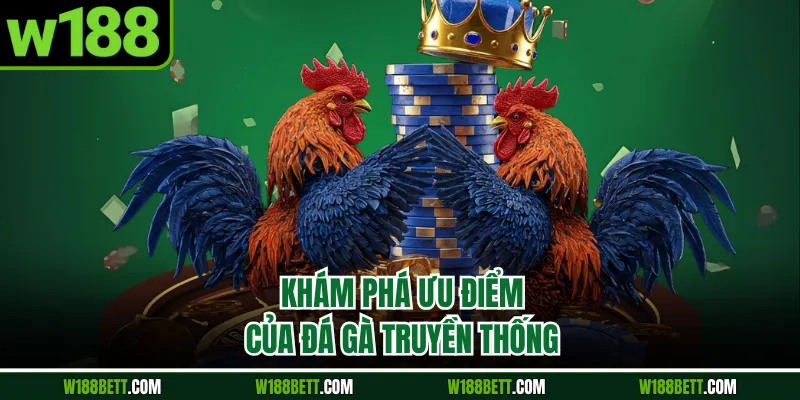 Khám phá ưu điểm của đá gà truyền thống