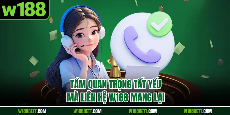 Tầm quan trọng tất yếu mà liên hệ W188 mang lại