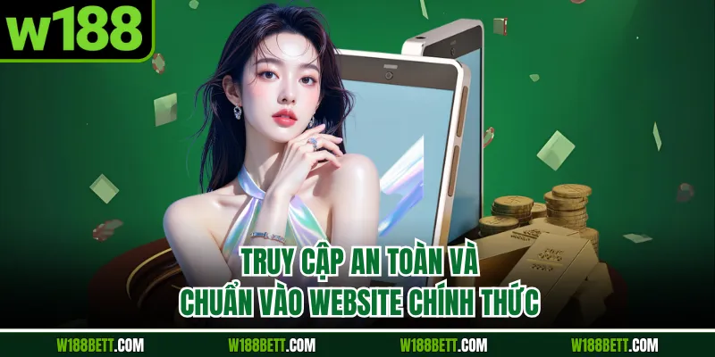 Truy cập an toàn và chuẩn vào website chính thức